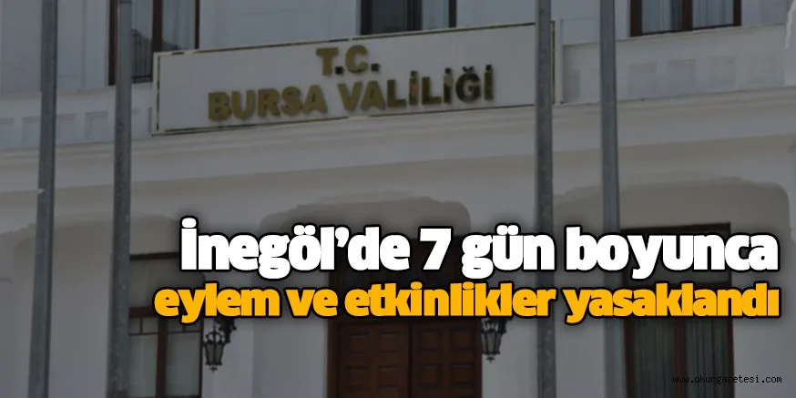 İnegöl’de 7 gün boyunca eylem ve etkinlikler yasaklandı