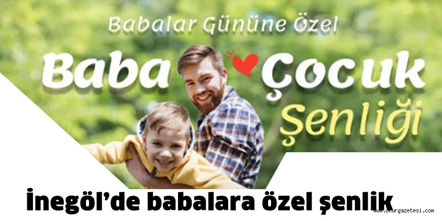 İnegöl’de babalar gününe özel şenlik yapılacak