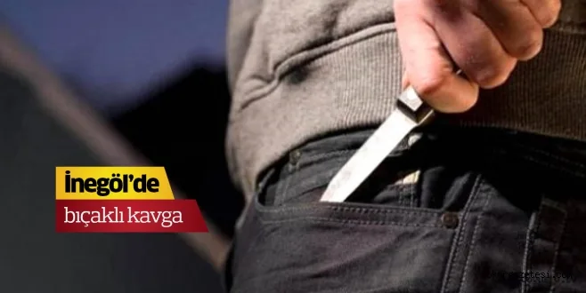 İnegöl'de bıçaklı kavga
