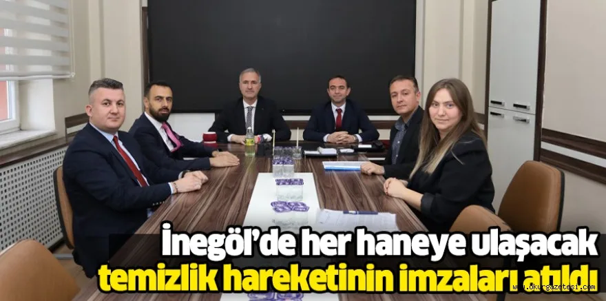 İnegöl’de her haneye ulaşacak temizlik hareketinin imzaları atıldı