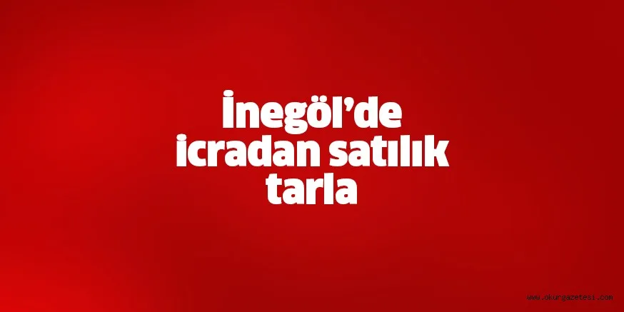 İnegöl’de icradan satılık tarla