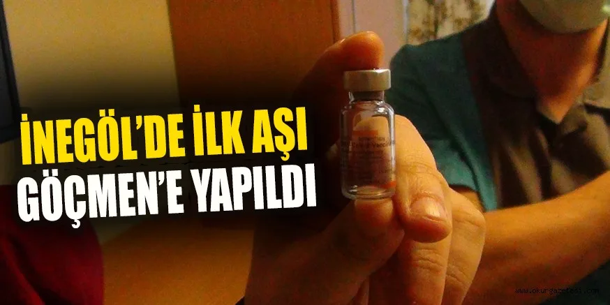 İNEGÖL’DE İLK AŞI GÖÇMEN’E YAPILDI