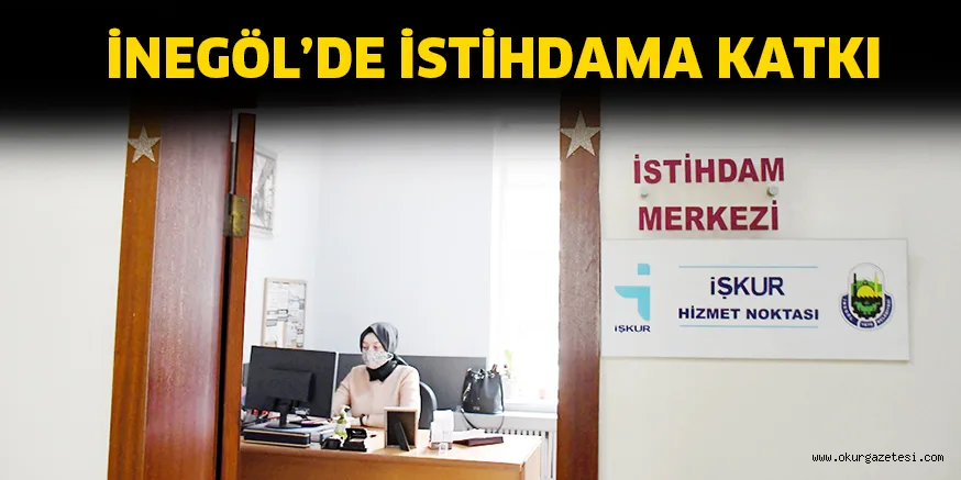 İNEGÖL’DE İSTİHDAMA KATKI