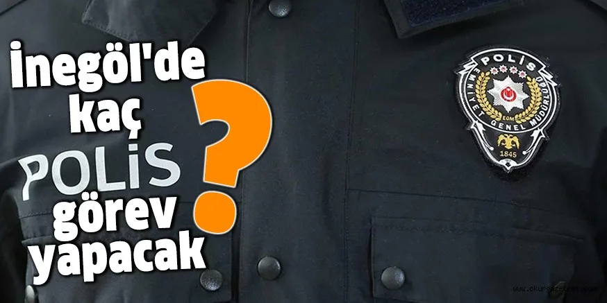 İnegöl'de kaç polis görev yapacak?