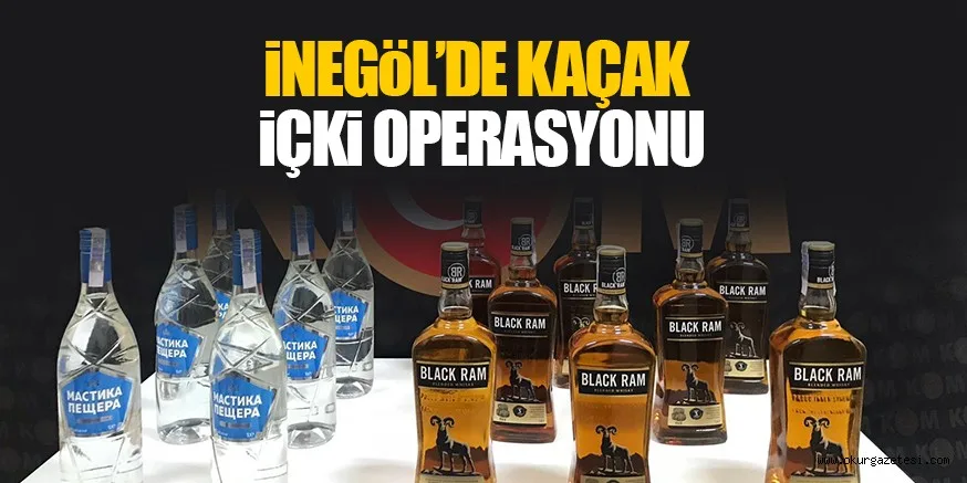 İnegöl'de kaçak içki operasyonu