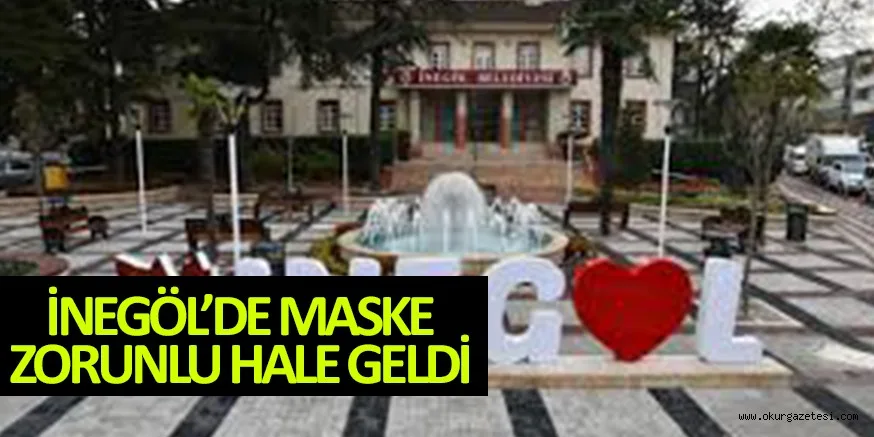 İNEGÖL'DE MASKE ZORUNLU HALE GELDİ !