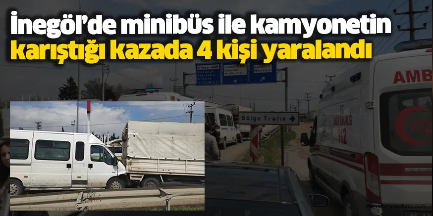 İnegöl’de minibüs ile kamyonetin karıştığı kazada 4 kişi yaralandı