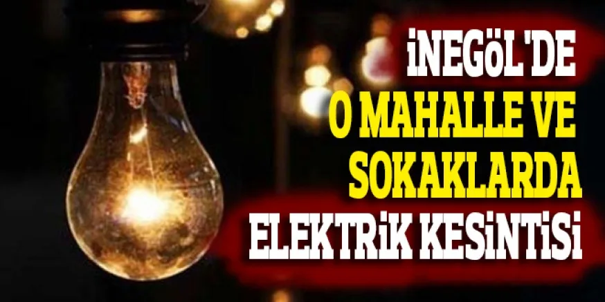 iNEGöL'DE O MAHALLE VE SOKAKLARDA ELEKTRİK KESİNTiSi