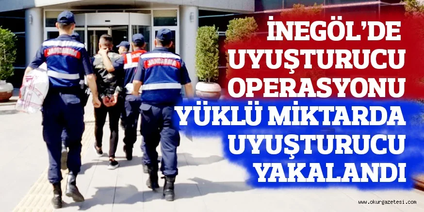 İNEGÖL’DE UYUŞTURUCU OPERASYONU YÜKLÜ MİKTARDA UYUŞTURUCU YAKALANDI