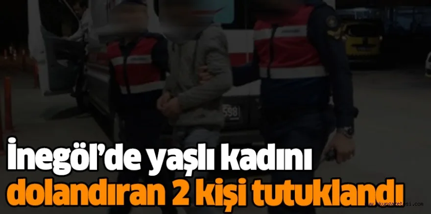 İnegöl’de yaşlı kadını dolandıran 2 kişi tutuklandı