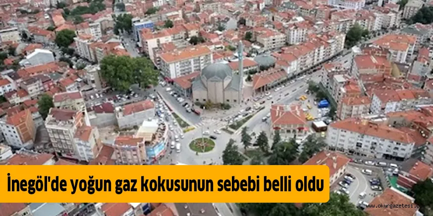 İnegöl'de yoğun gaz kokusunun sebebi belli oldu