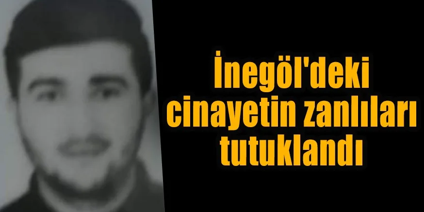 İnegöl'deki cinayetin zanlıları tutuklandı
