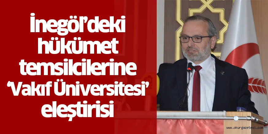 İnegöl’deki hükümet temsilcilerine ‘Vakıf Üniversitesi’ eleştirisi
