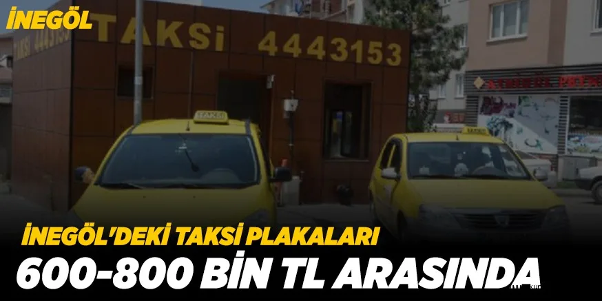 İNEGÖL'DEKİ TAKSİ PLAKALARI 600-800 BİN TL ARASINDA DEĞİŞİYOR