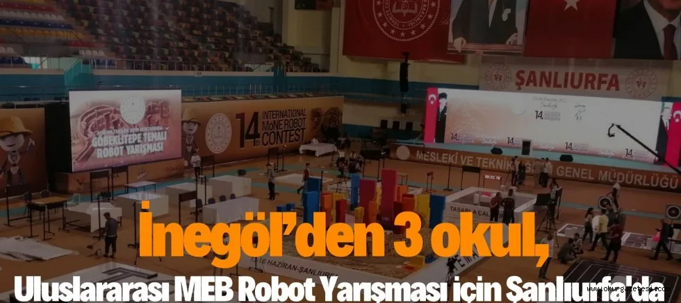 İnegöl’den 3 okul, Uluslararası MEB Robot Yarışması için Şanlıurfa'da