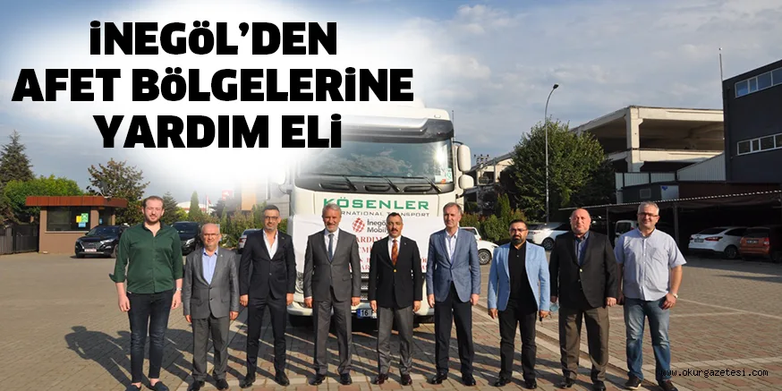 iNEGöL’DEN AFET BöLGELERiNE YARDIM ELi