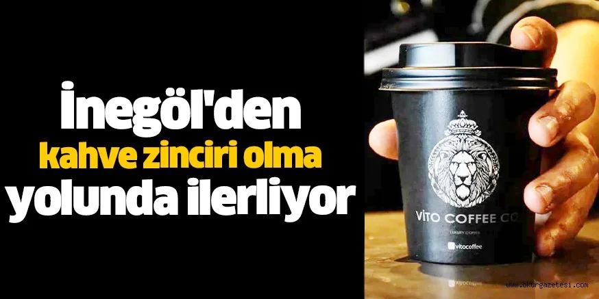 İnegöl'den kahve zinciri olma yolunda ilerliyor