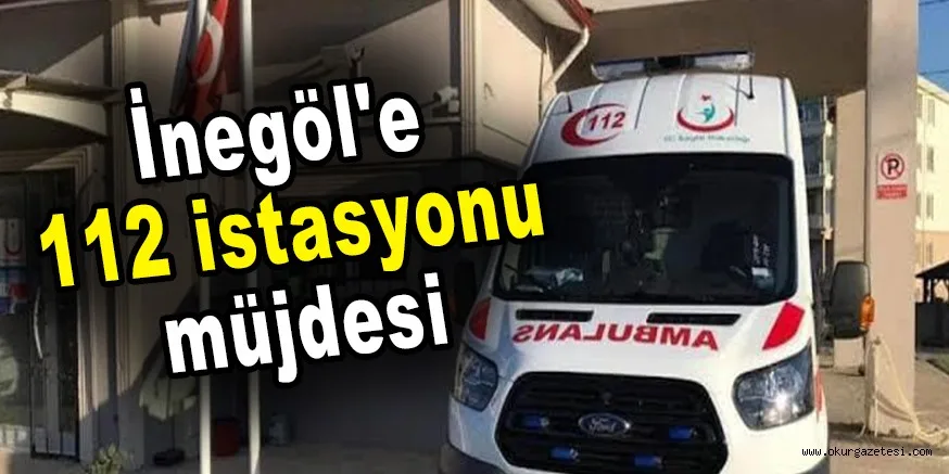 İnegöl'e 112 istasyonu müjdesi