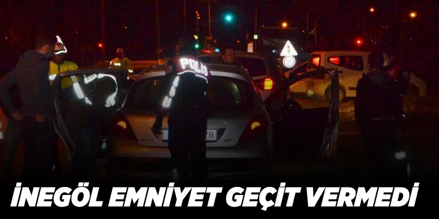 İNEGÖL EMNİYET GEÇİT VERMİYOR