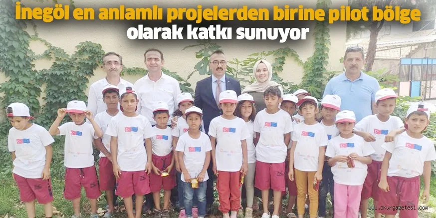 İnegöl en anlamlı projelerden birine pilot bölge olarak katkı sunuyor