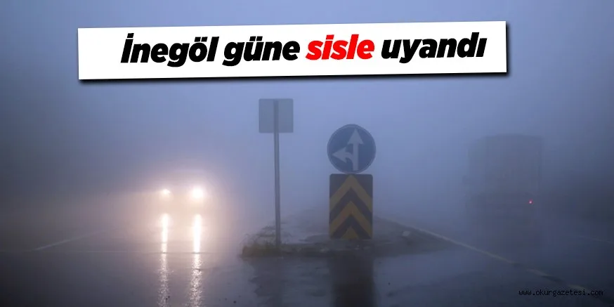 İNEGÖL GÜNE SİSLE UYANDI