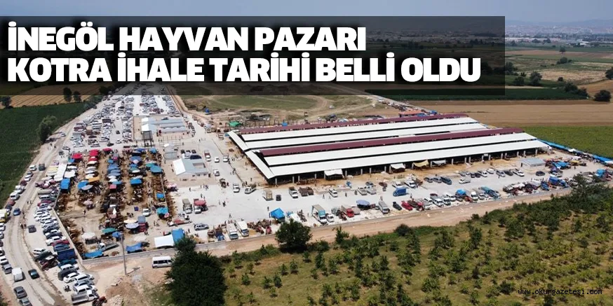 İNEGÖL HAYVAN PAZARI KOTRA İHALE TARİHİ BELLİ OLDU