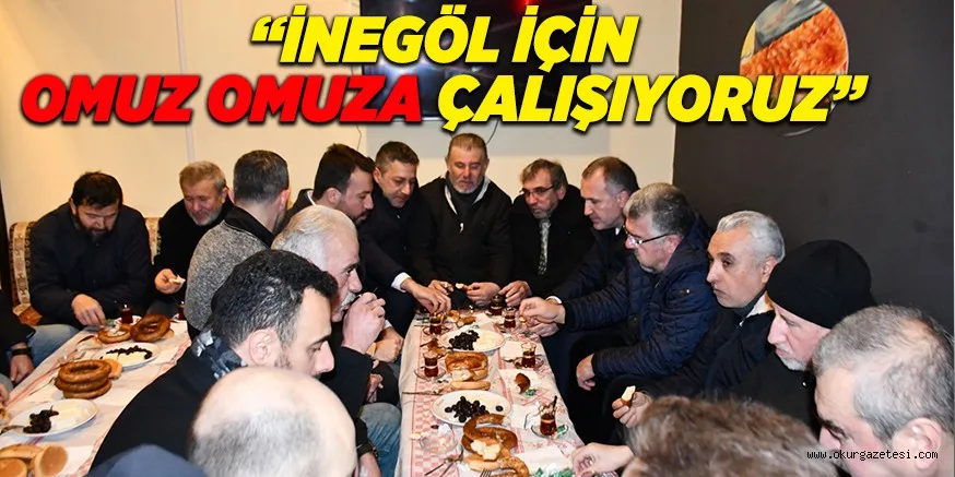 “İNEGÖL İÇİN OMUZ OMUZA ÇALIŞIYORUZ”