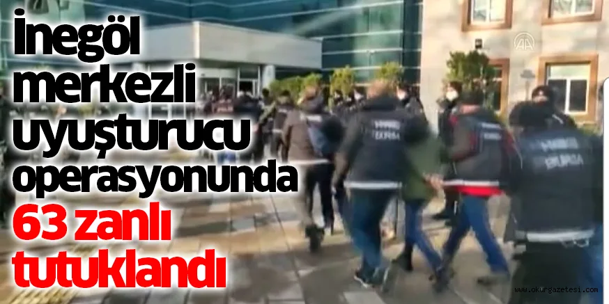 İnegöl merkezli uyuşturucu operasyonunda 63 zanlı tutuklandı