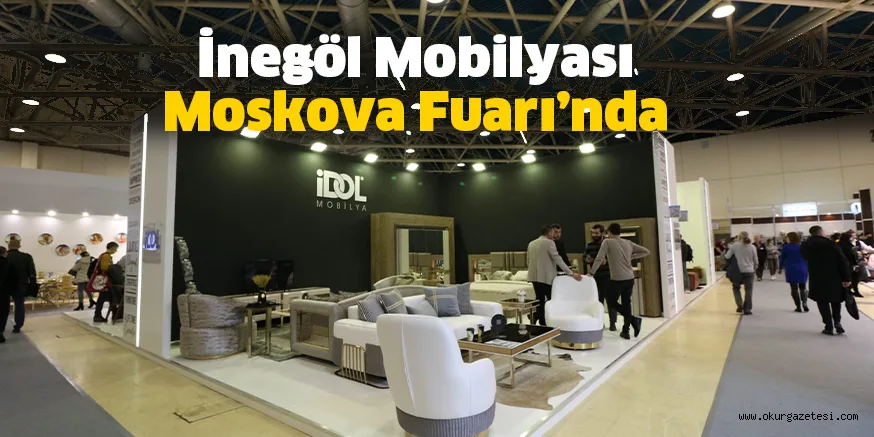 İnegöl Mobilyası Moskova Fuarı’nda