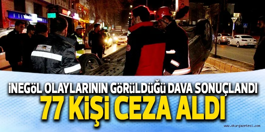 iNEGöL OLAYLARININ GöRüLDüĞü DAVA SONUÇLANDI 77 KiŞi CEZA ALDI
