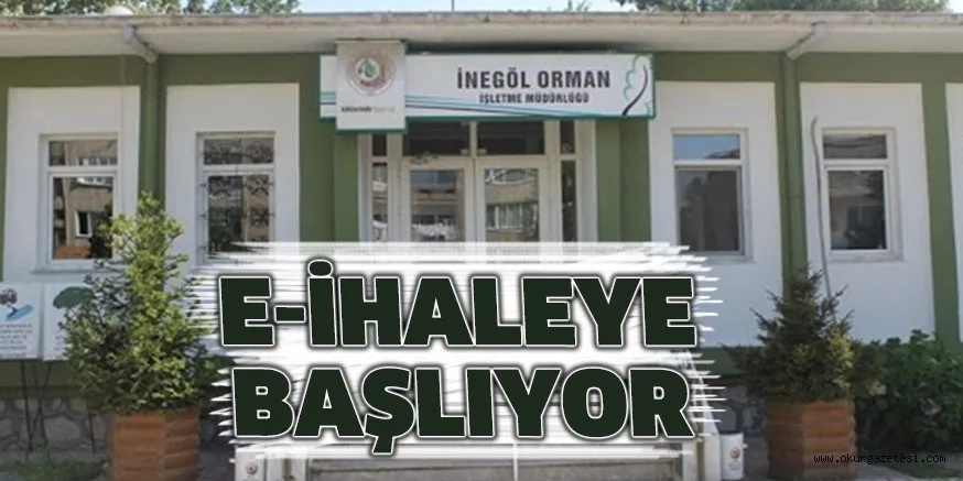 İNEGÖL ORMAN İŞLETME MÜDÜRLÜĞÜ E-İHALEYE BAŞLIYOR