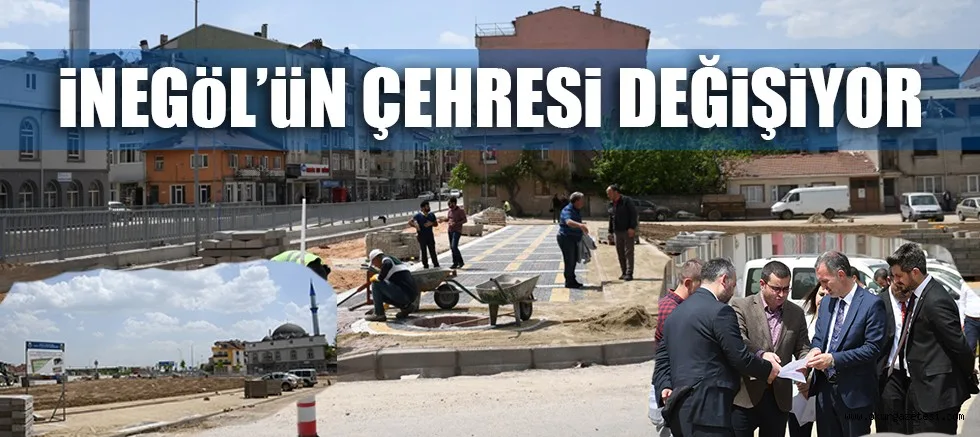 İNEGÖL’ÜN ÇEHRESİ DEĞİŞİYOR