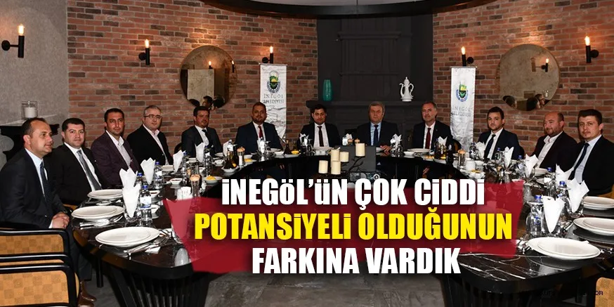 iNEGöL’üN ÇOK CiDDi POTANSiYELi OLDUĞUNUN FARKINA VARDIK
