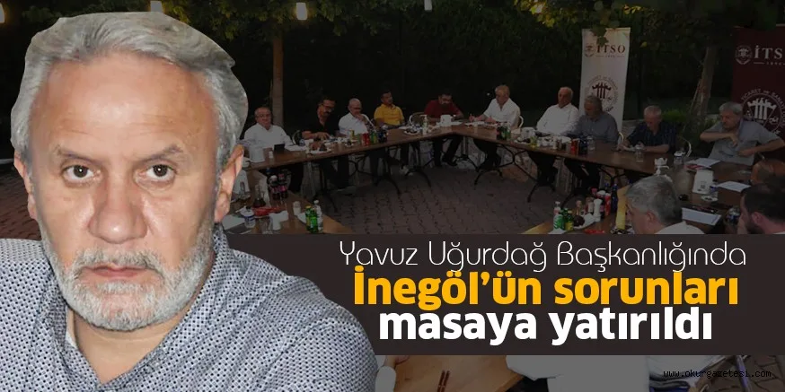 İnegöl’ün sorunları ve çözümleri masaya yatırıldı