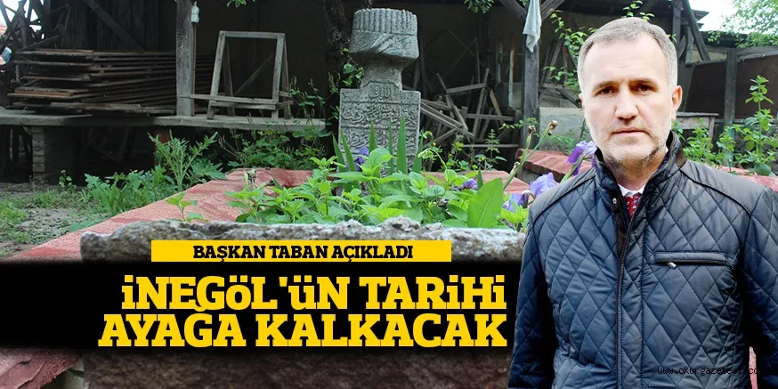 İNEGÖL'ÜN TARİHİ AYAĞA KALKACAK