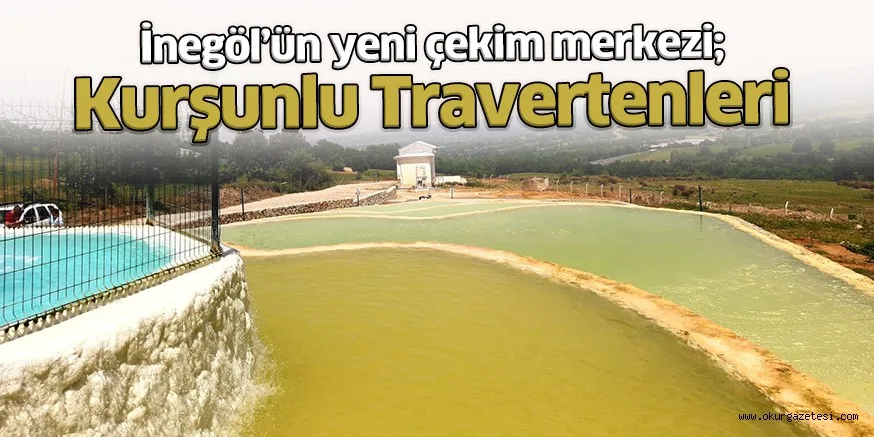 İnegöl’ün yeni çekim merkezi; Kurşunlu Travertenleri