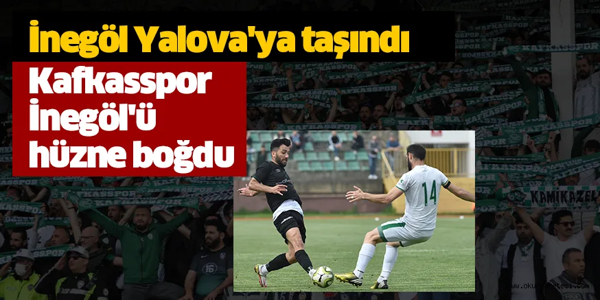 İnegöl Yalova'ya taşındı Kafkasspor İnegöl'ü hüzne boğdu