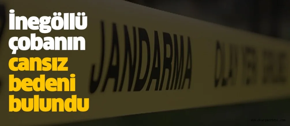 İnegöllü çobanın cansız bedeni bulundu