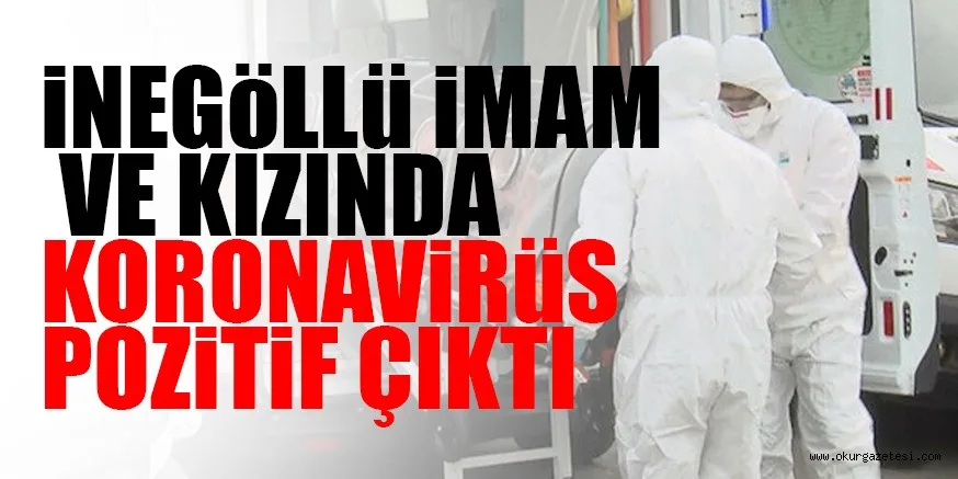 İNEGÖLLÜ İMAM VE KIZINDA KORONAVİRÜS POZİTİF ÇIKTI