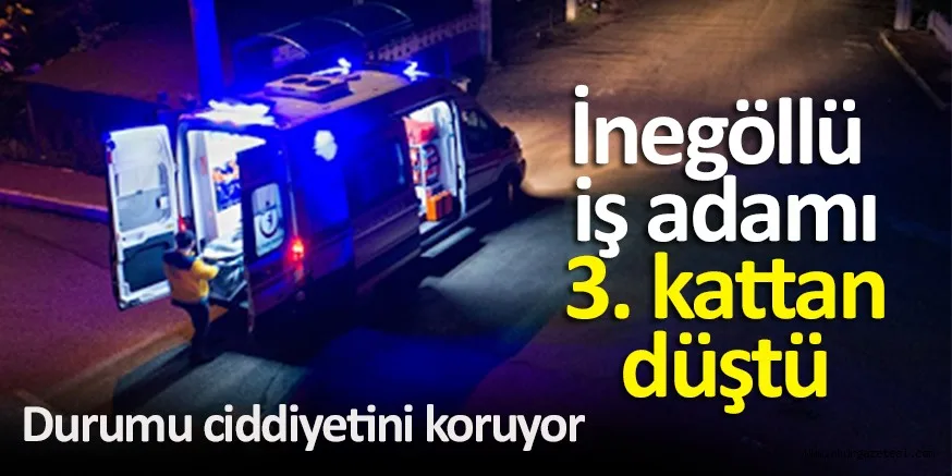 İNEGÖLLÜ İŞ ADAMI 3. KATTAN DÜŞTÜ