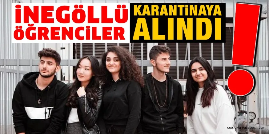 iNEGöLLü öĞRENCiLER KARANTiNAYA ALINDI