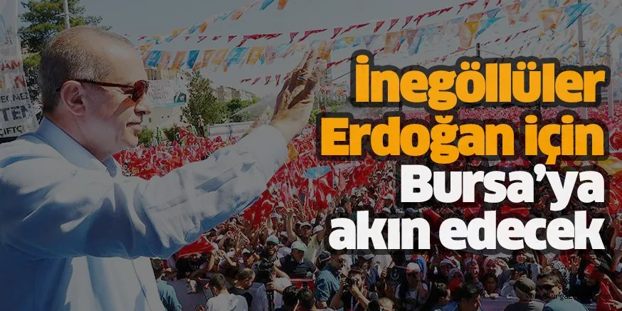 İnegöllüler Erdoğan için Bursa’ya akın edecek