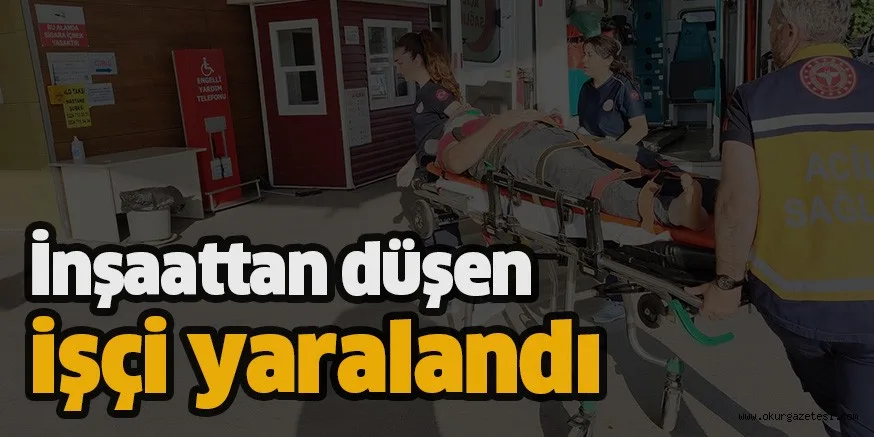 İnşaattan düşen işçi yaralandı