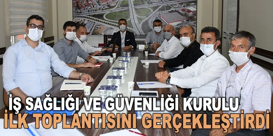 İŞ SAĞLIĞI VE GÜVENLİĞİ KURULU İLK TOPLANTISINI GERÇEKLEŞTİRDİ