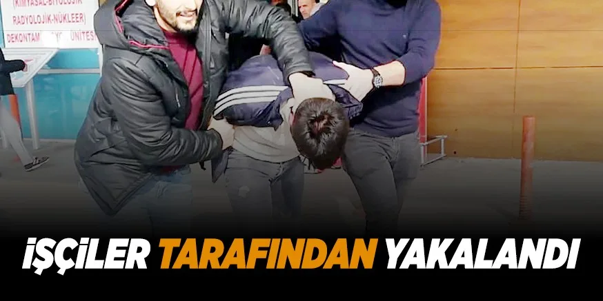 iŞÇiLER TARAFINDAN YAKALANDI