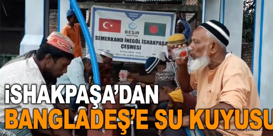 İSHAKPAŞA'DAN BANGLADEŞ'E SU KUYUSU