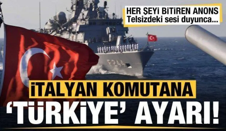 İtalyan komutana Türkiye şoku! Telsizdeki sesi duyunca...