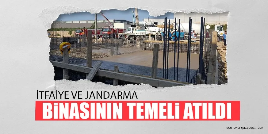 İTFAİYE VE JANDARMA BİNASININ TEMELİ ATILDI