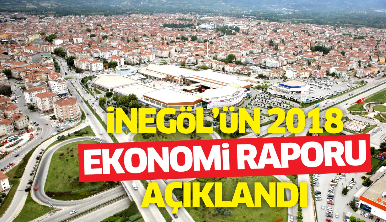 iNEGöL'üN 2018 EKONOMi RAPORU AÇIKLANDI