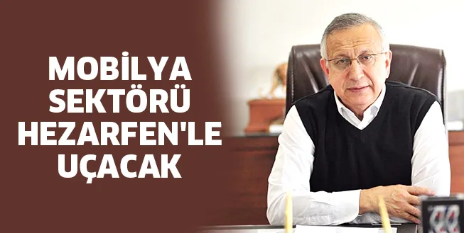 MOBİLYA SEKTÖRÜ HEZARFEN'LE UÇACAK